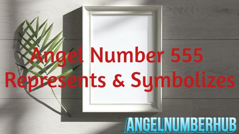 Angel Number 555 Represents & Symbolizes