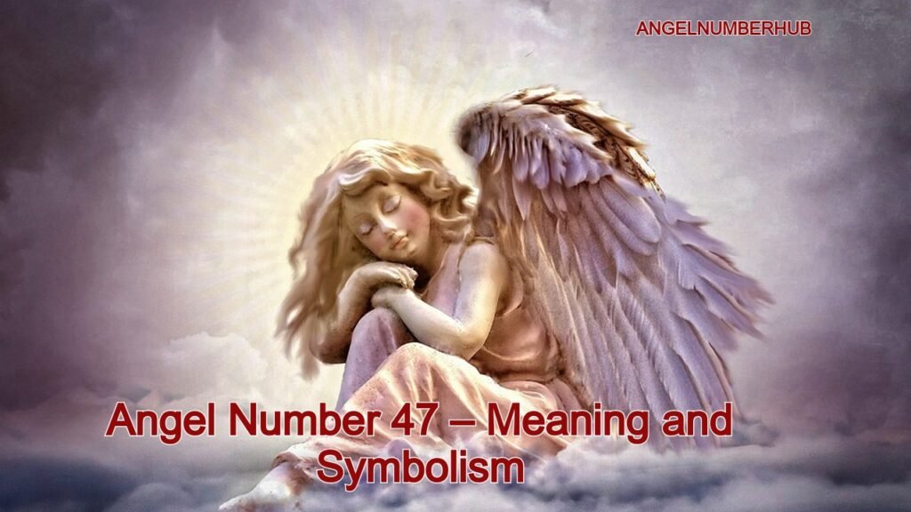 Angel Number 47 – Meaning and Symbolism
