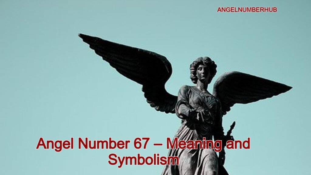 Angel Number 67 – Meaning and Symbolism