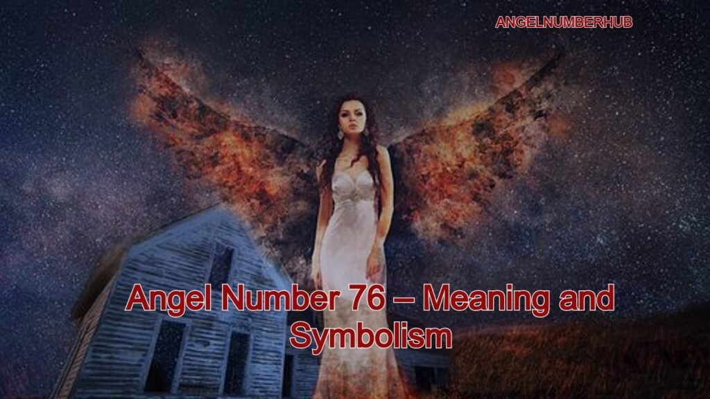 Angel Number 76 – Meaning and Symbolism